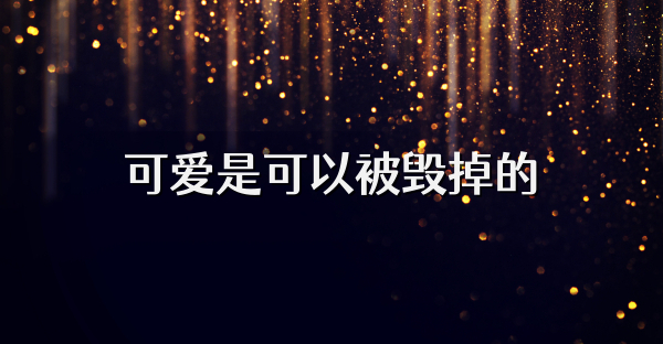 可愛是可以被毀掉的