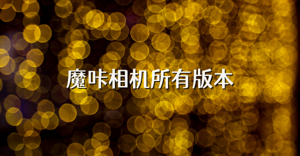 魔咔相機所有版本
