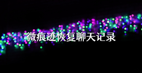 微痕迹恢复聊天记录