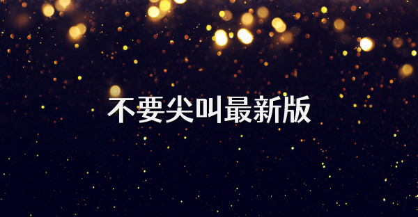 不要尖叫最新版