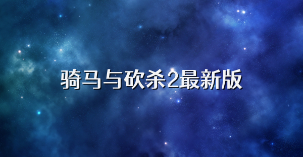 騎馬與砍殺2最新版