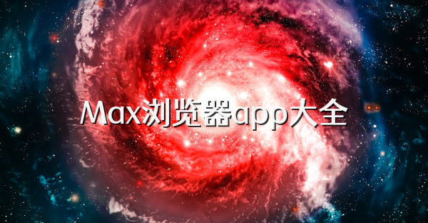 Max瀏覽器app大全