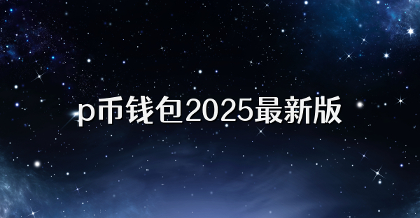 p幣錢包2025最新版