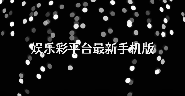 娛樂彩平臺最新手機版