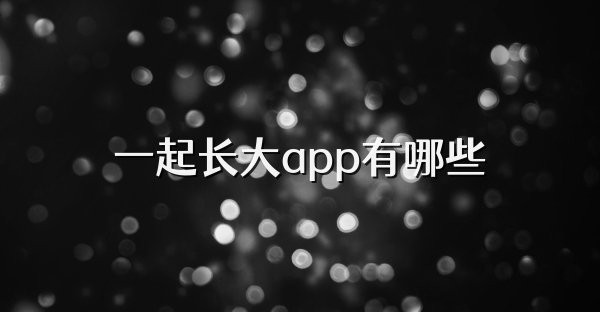 一起长大app有哪些
