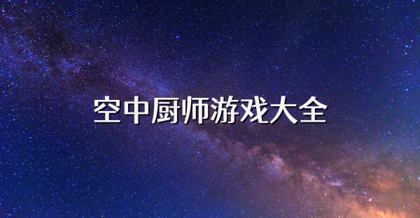 空中廚師游戲大全