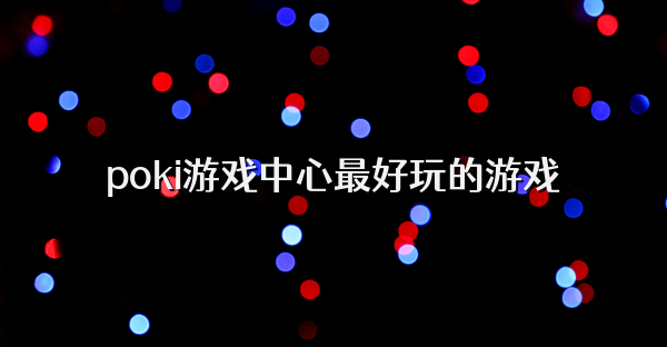 poki游戏中心最好玩的游戏