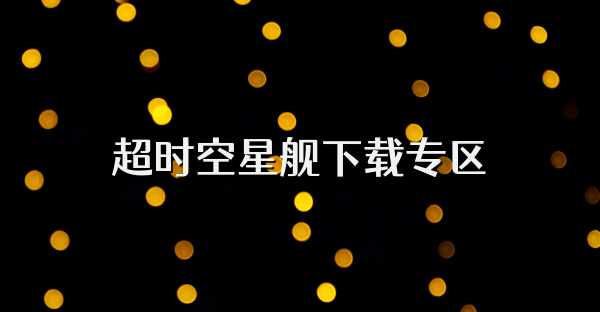 超時(shí)空星艦下載專區(qū)