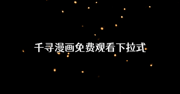 千尋漫畫免費觀看下拉式