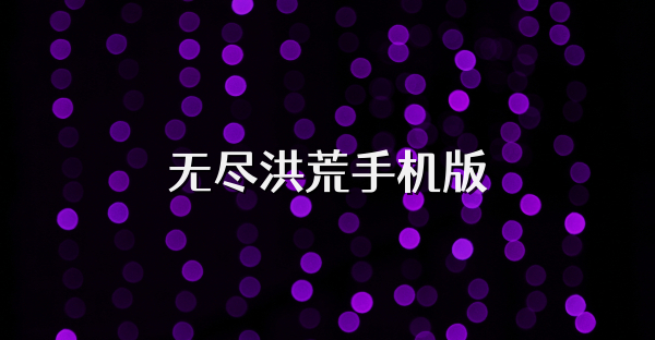 无尽洪荒手机版
