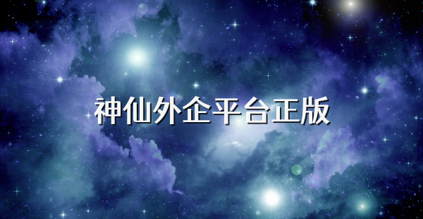 神仙外企平臺正版