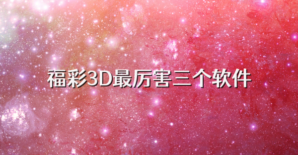 福彩3D最厲害三個軟件