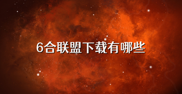6合聯盟下載有哪些