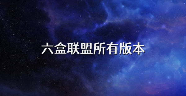 六盒聯盟所有版本