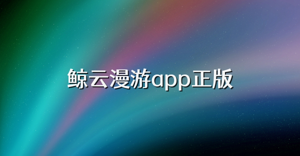 鯨云漫游app正版
