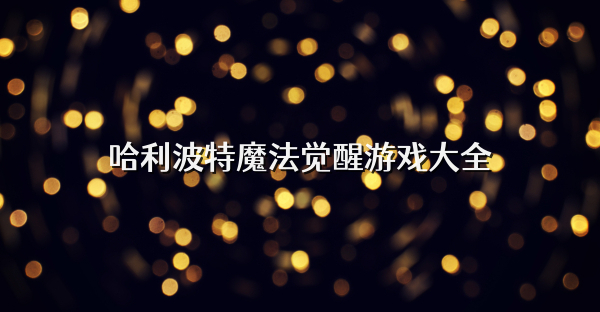 哈利波特魔法覺醒游戲大全