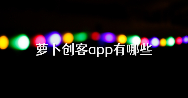 蘿卜創(chuàng)客app有哪些