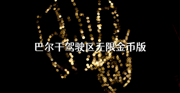 巴爾干駕駛區無限金幣版