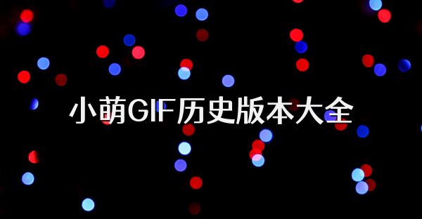 小萌GIF歷史版本大全