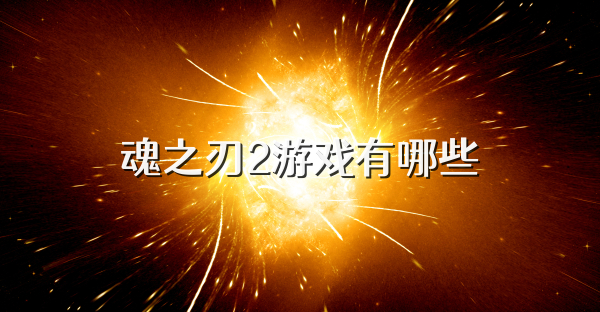 魂之刃2游戲有哪些