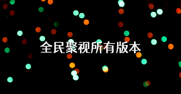 全民聚視所有版本