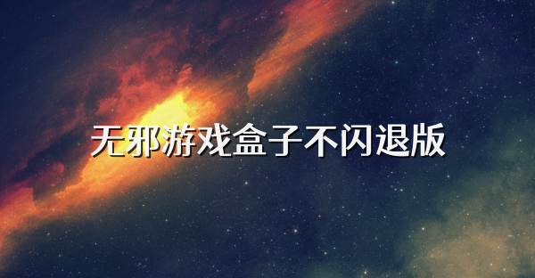 無邪游戲盒子不閃退版