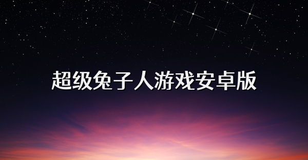 超級兔子人游戲安卓版