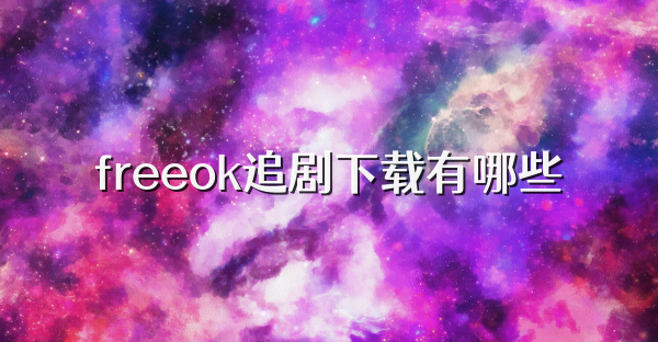 freeok追劇下載有哪些