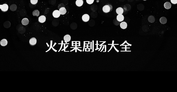 火龍果劇場大全