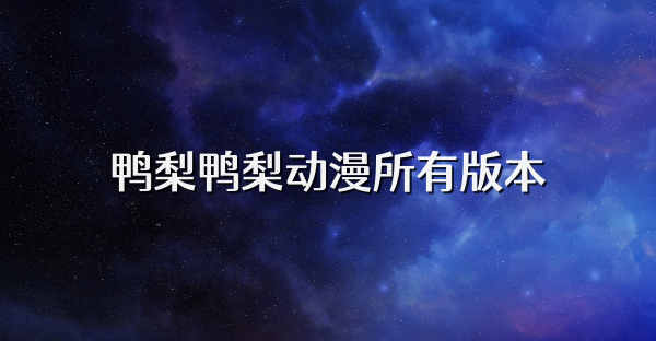 鴨梨鴨梨動漫所有版本