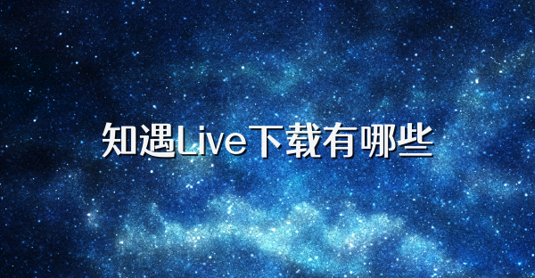 知遇Live下載有哪些