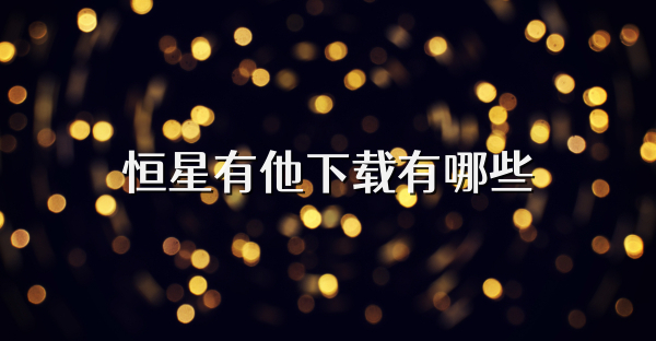 恒星有他下載有哪些