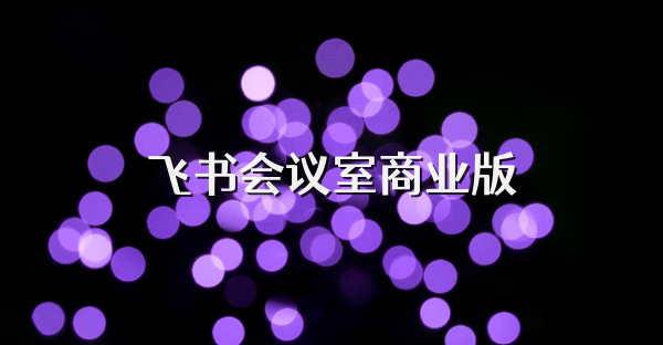 飛書會(huì)議室商業(yè)版