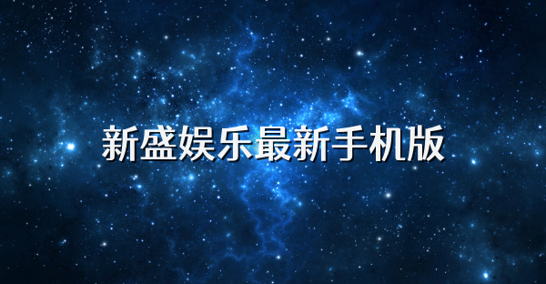 新盛娛樂最新手機版