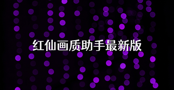 紅仙畫質(zhì)助手最新版