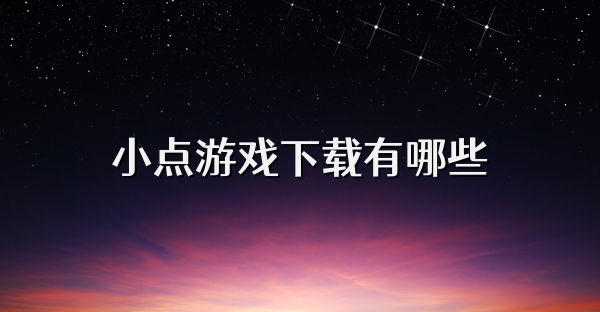 小点游戏下载有哪些
