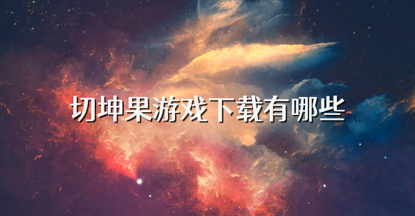 切坤果游戲下載有哪些