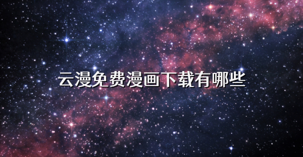 云漫免費(fèi)漫畫下載有哪些