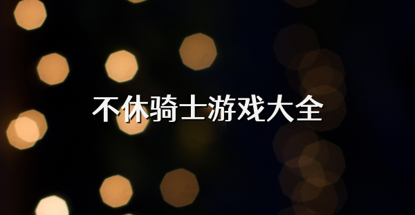 不休騎士游戲大全