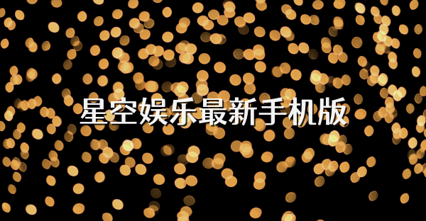 星空娛樂最新手機版