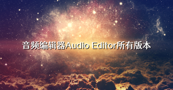 音頻編輯器Audio Editor所有版本