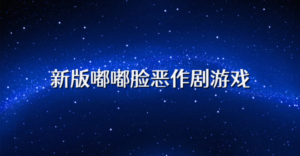 新版嘟嘟臉惡作劇游戲