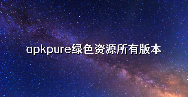 apkpure綠色資源所有版本