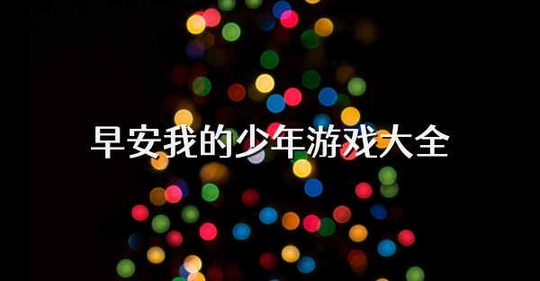 早安我的少年游戲大全