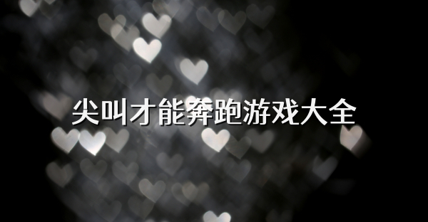 尖叫才能奔跑游戲大全