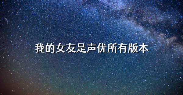 我的女友是声优所有版本