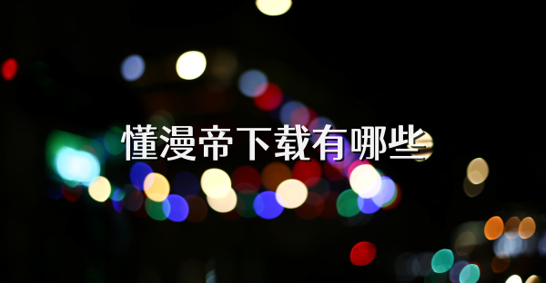 懂漫帝下載有哪些