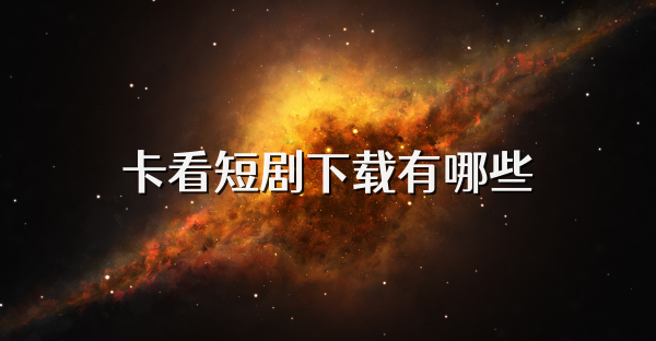卡看短劇下載有哪些