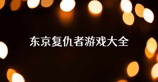東京復仇者游戲大全