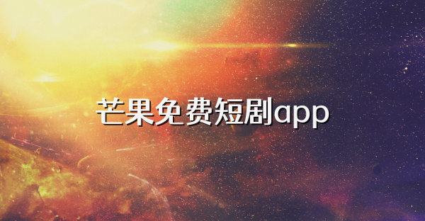 芒果免費短劇app